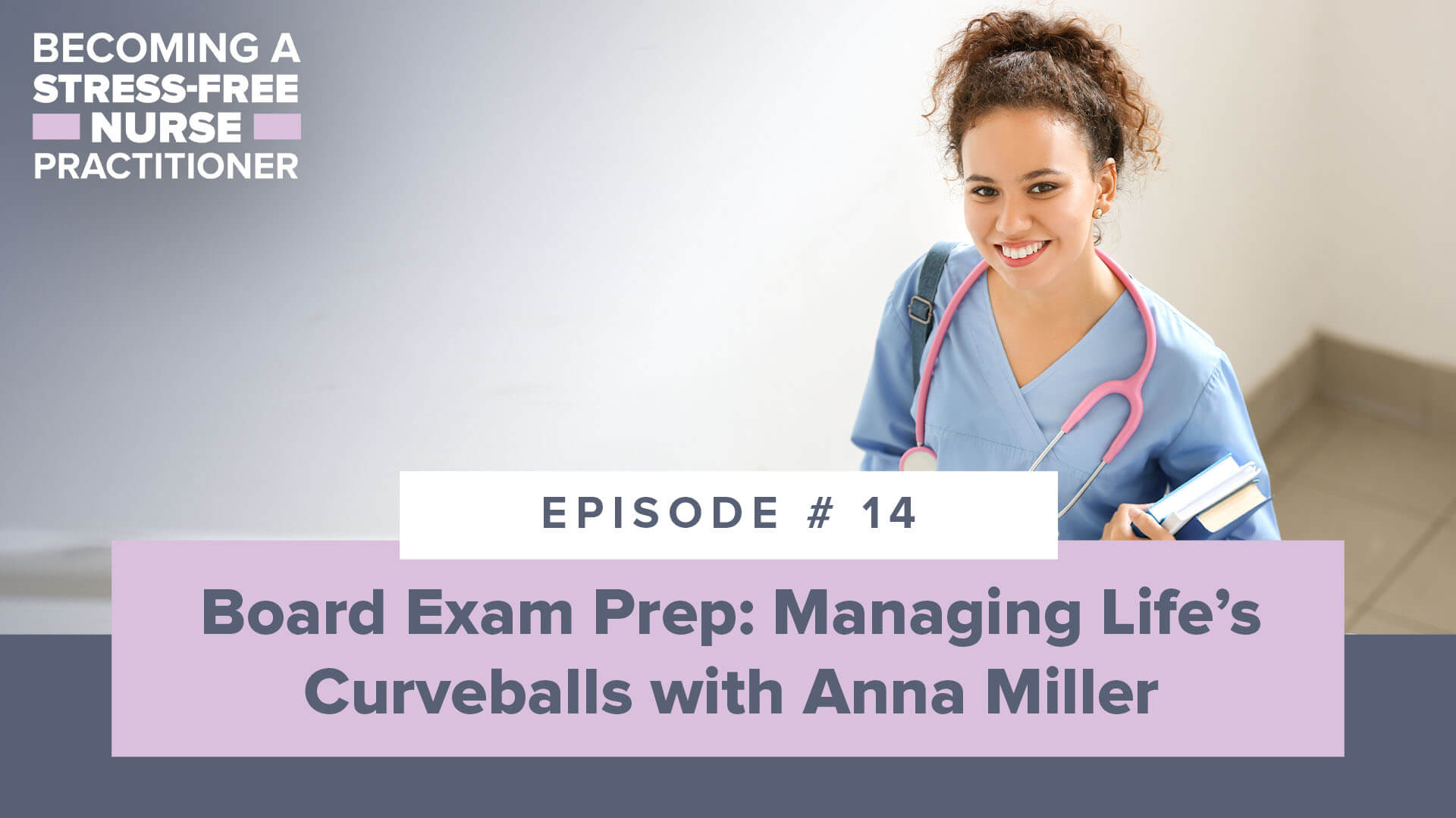 SMNP Blog - Ep #14: Board Exam Prep: Managing Life’s Curveballs with Anna Miller [NP STUDENT]