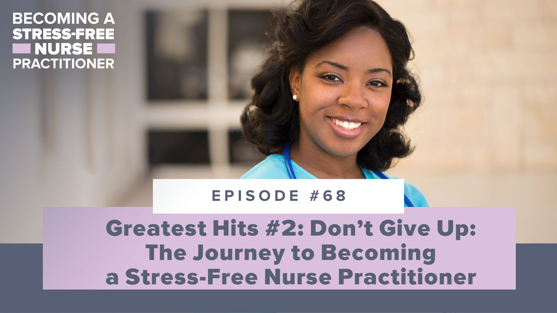 SMNP Blog - Ep #68: Greatest Hits #2: Don’t Give Up: The Journey to Becoming a Stress-Free Nurse Practitioner