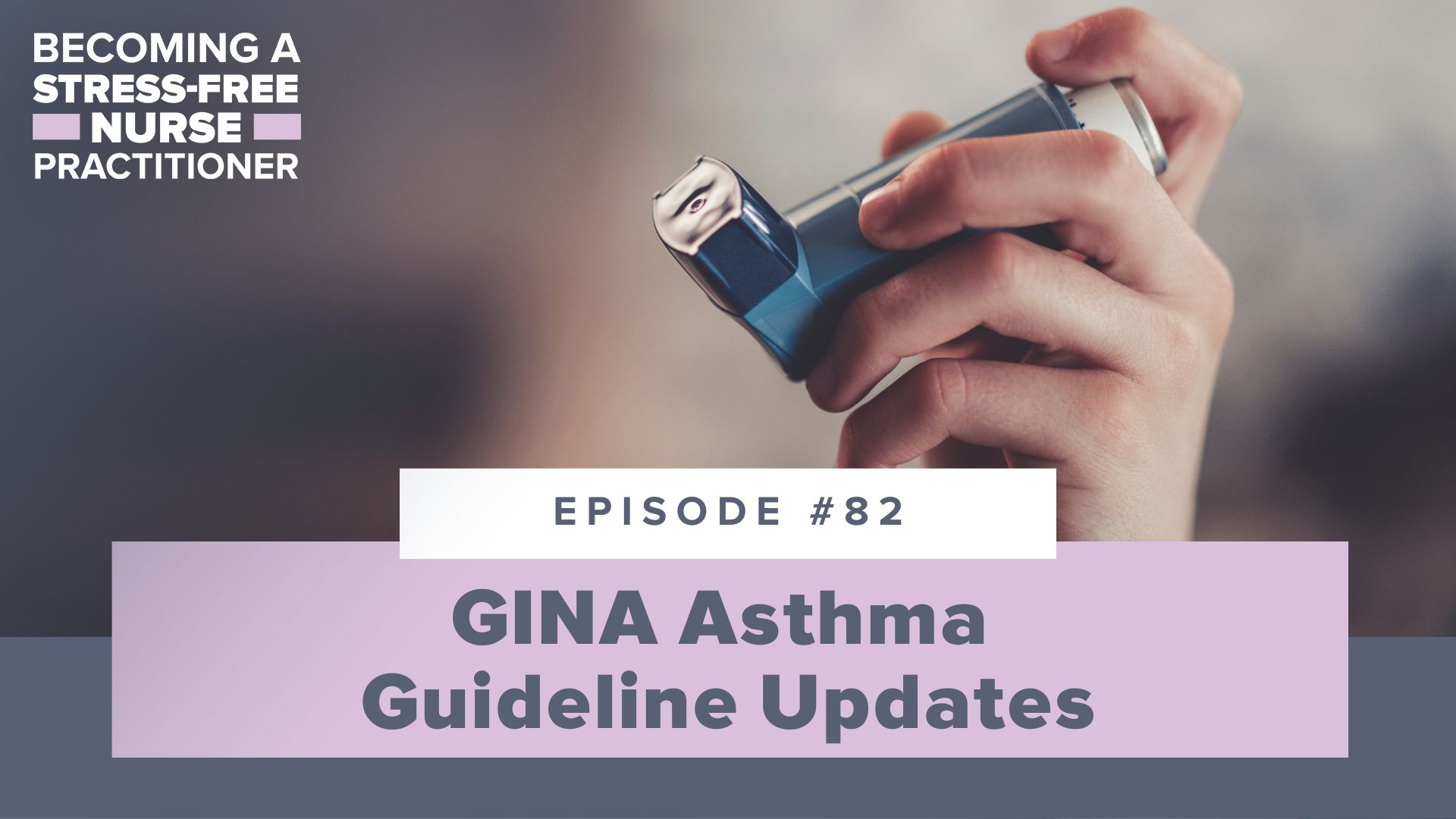 SMNP Blog - Ep #82: GINA Asthma Guideline Updates