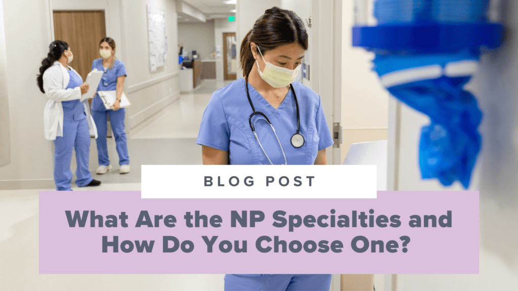 What Are the Different Nurse Practitioner Specialties and How Do You Choose One?