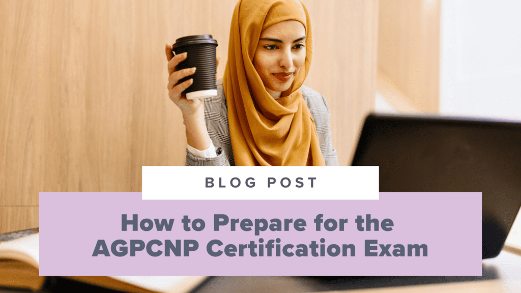 How to Prepare for the AGPCNP Certification Exam: Study Plans, Resources, & More!