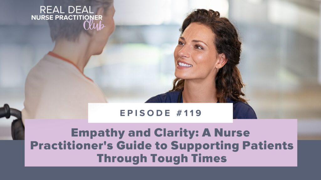 Ep #119: Empathy and Clarity: A Nurse Practitioner’s Guide to Supporting Patients Through Tough Times