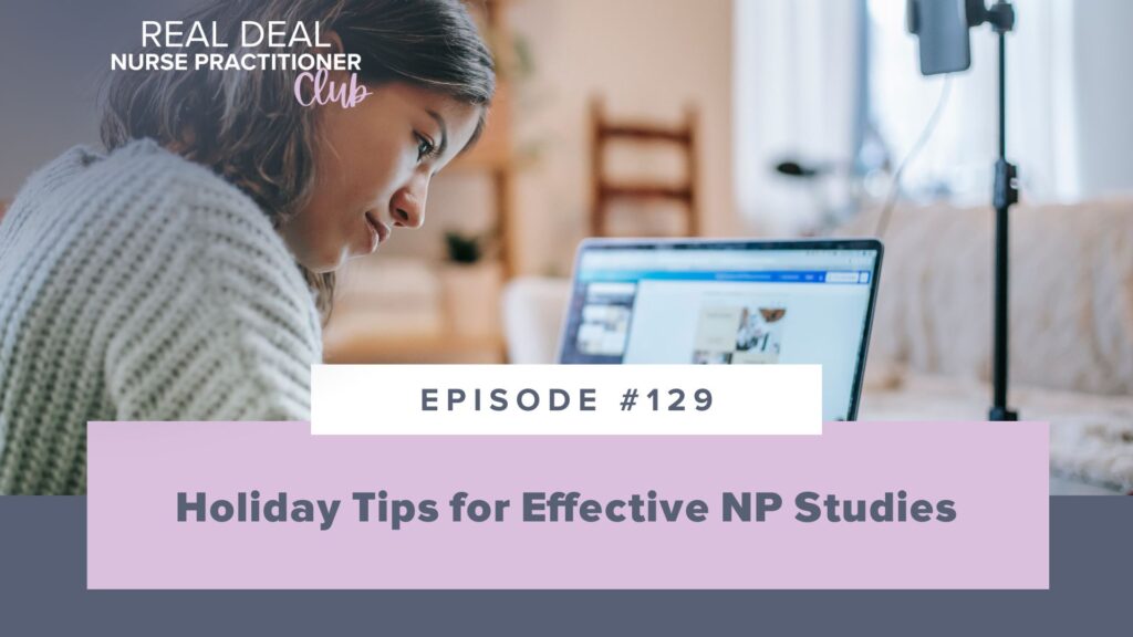 Ep #129: Holiday Tips for Effective NP Studies