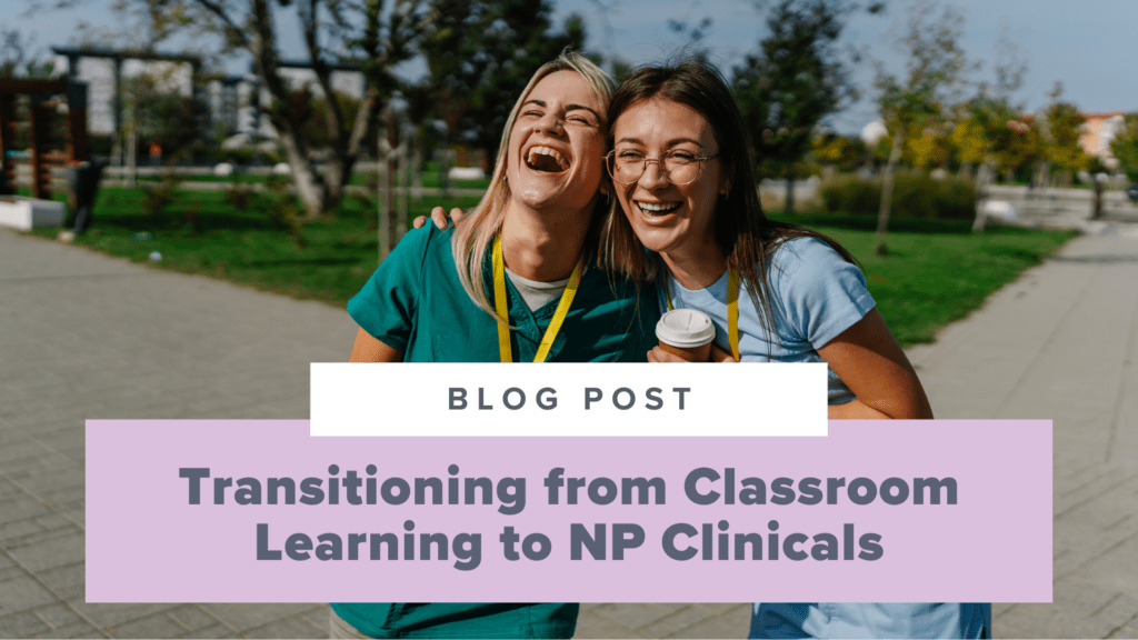 Transitioning from Classroom Learning to NP Clinicals