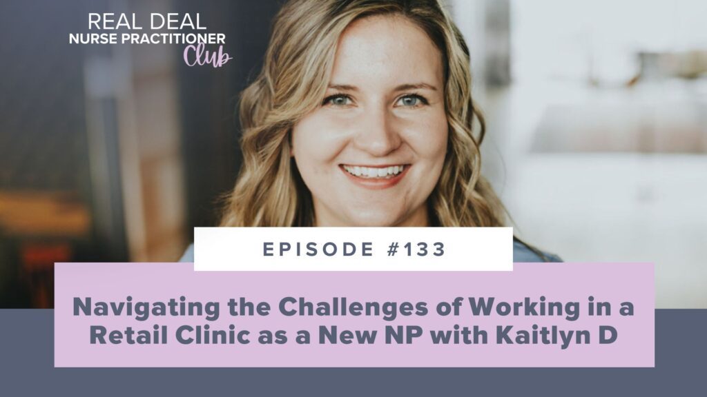 Ep #133: Navigating the Challenges of Working in a Retail Clinic as a New NP with Kaitlyn D