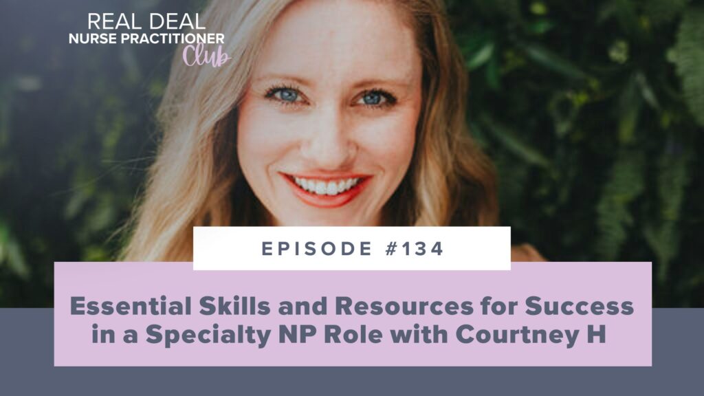 Ep #134: Essential Skills and Resources for Success in a Specialty NP Role with Courtney H