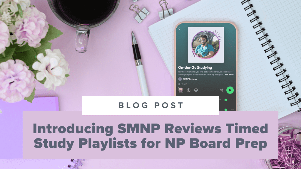 Introducing SMNP Reviews Timed Study Playlists for Your NP Board Prep