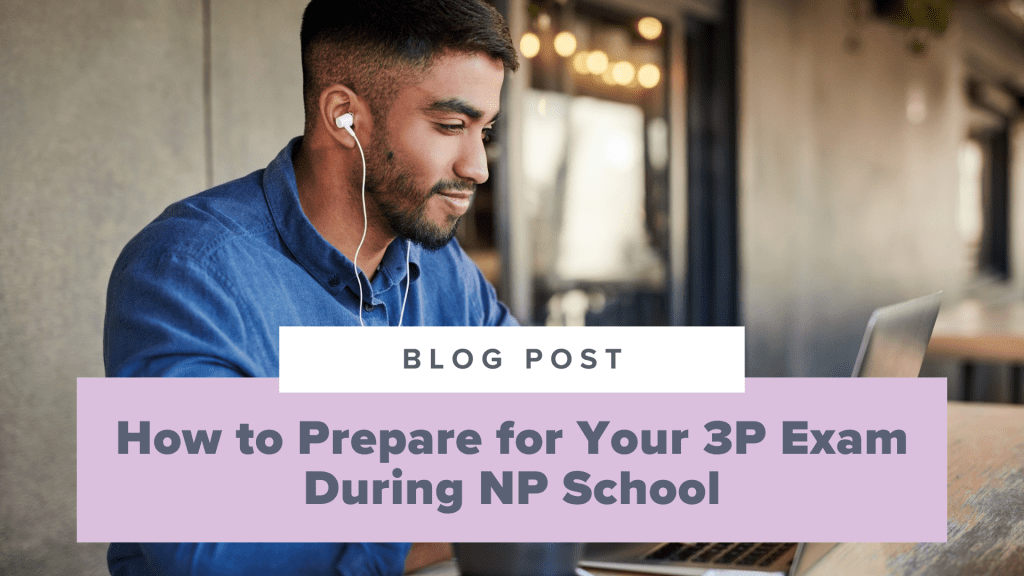 How to Prepare for Your 3P Exam During NP School