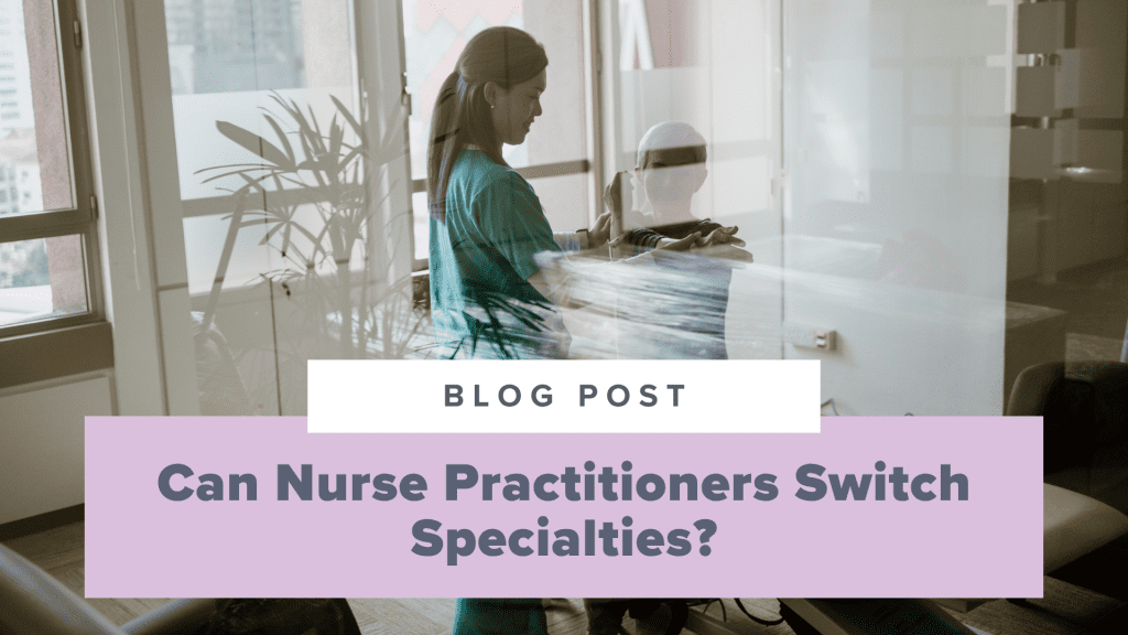Can Nurse Practitioners Switch Specialties?