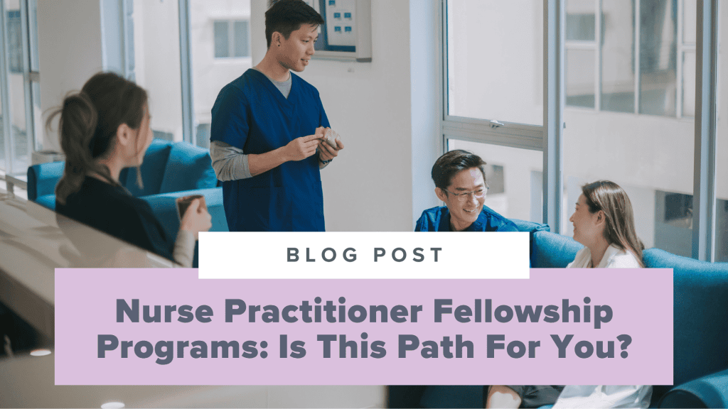 Nurse Practitioner Fellowship Programs: Is This Path For You?