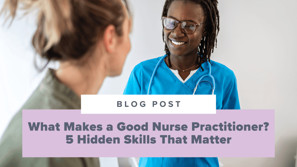 What Makes a Good Nurse Practitioner? Here’s 5 Hidden Things That Matter